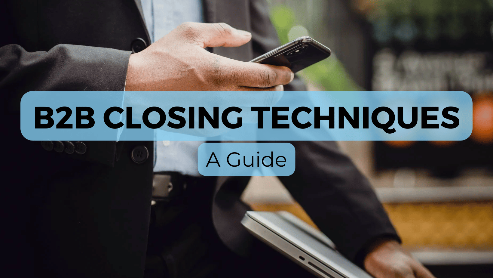 B2B Closing Techniques: A Guide