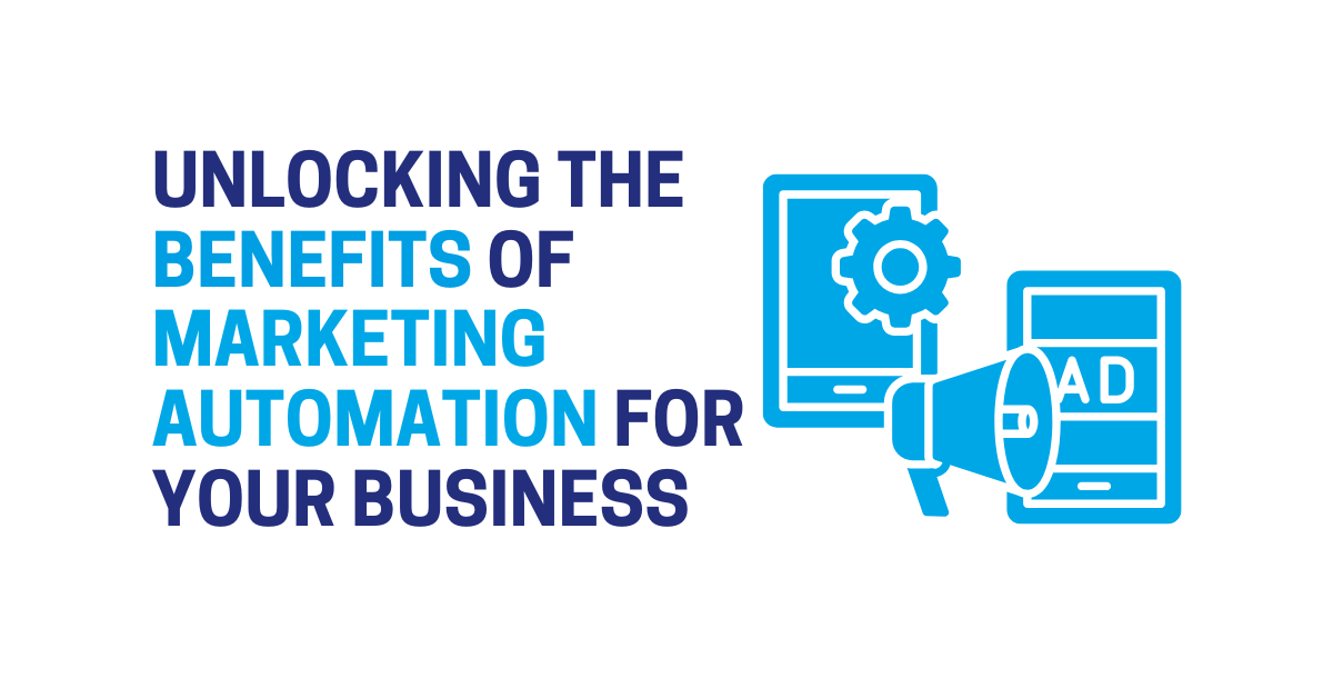 Unlocking the Benefits of Marketing Automation for Your Business
