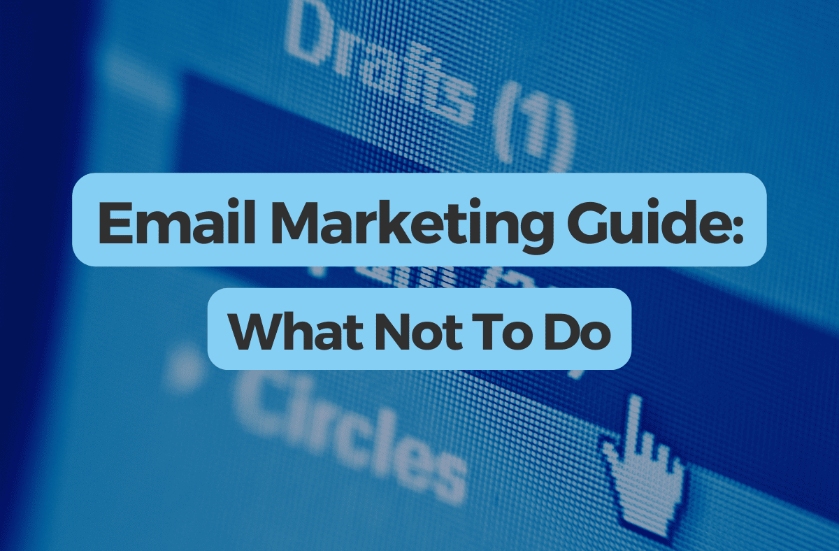 Email Marketing Guide: What Not To Do