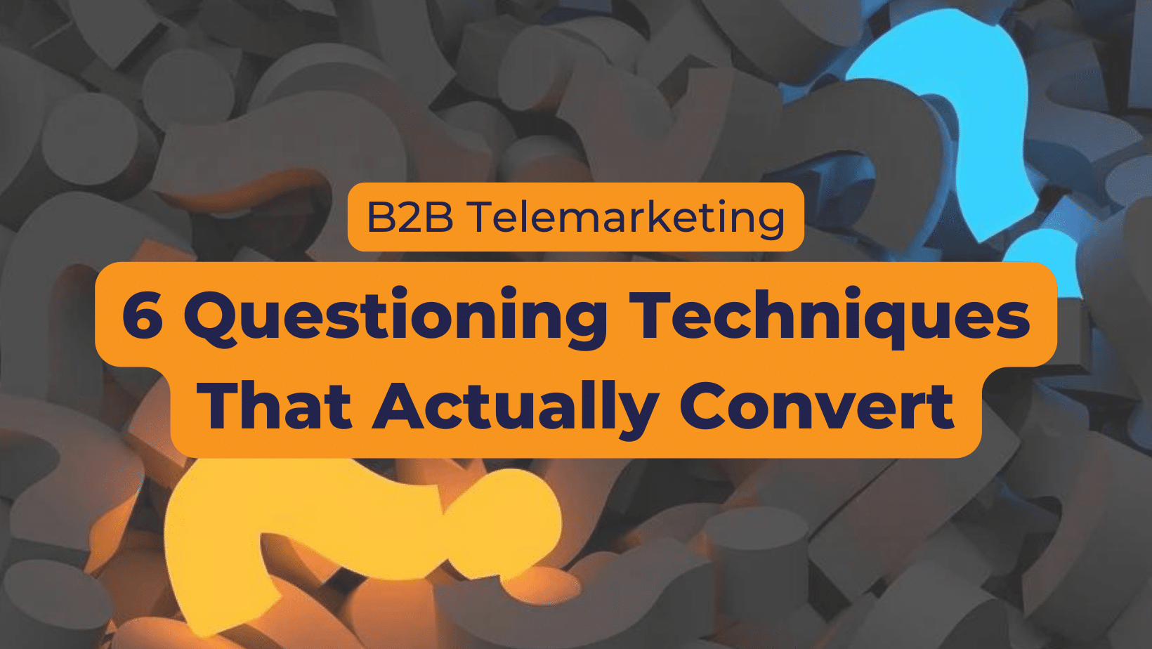 B2B Telemarketing: 6 Questioning Techniques That Actually Convert