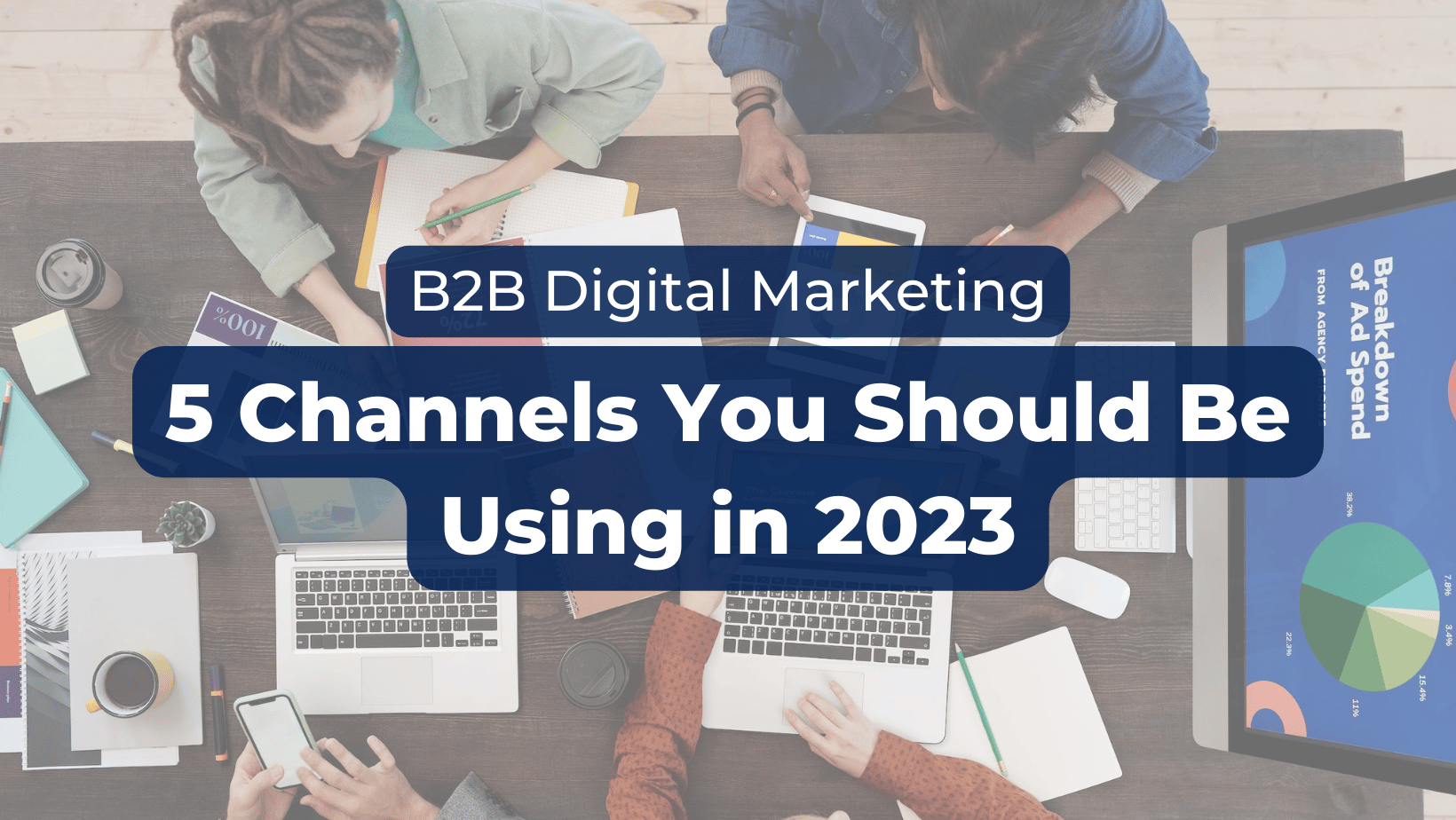 B2B Digital Marketing: 5 Channels You Should Be Using in 2023