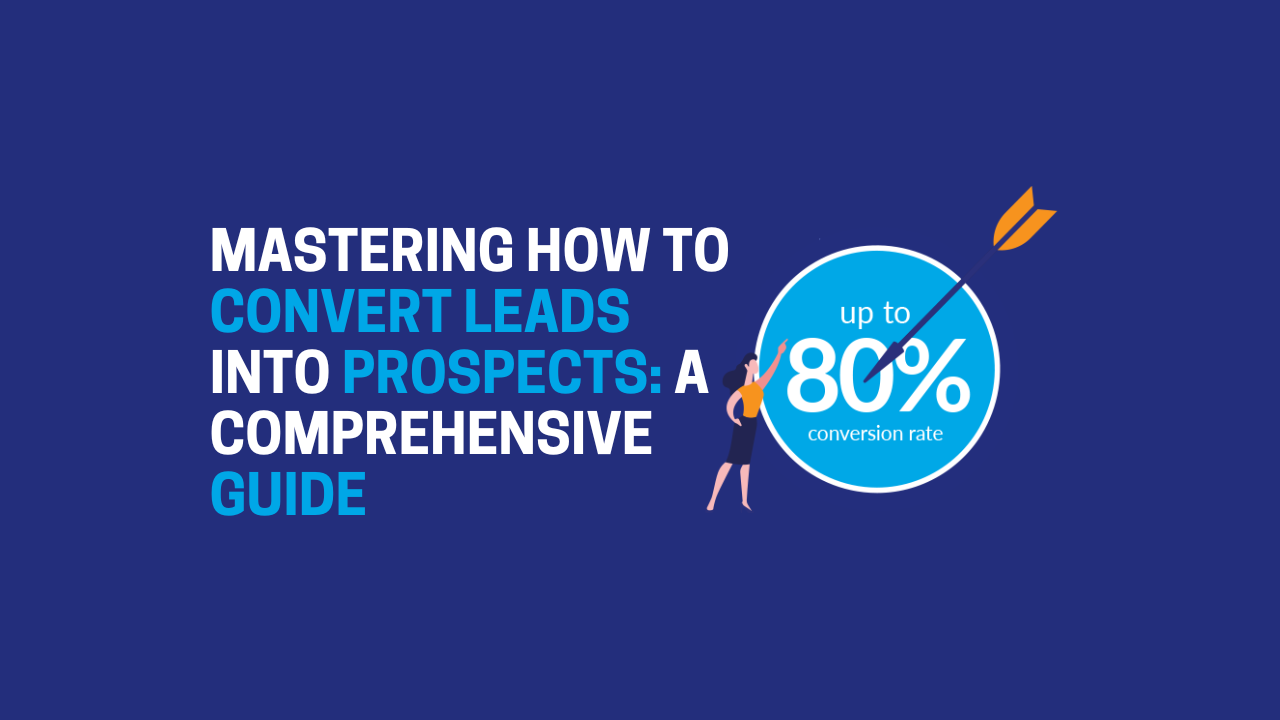 Mastering How to Convert Leads into Prospects: A Comprehensive Guide